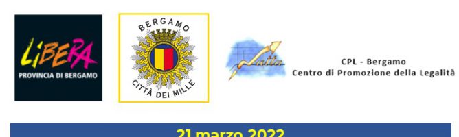 21 marzo 2022 – XXVII Giornata della Memoria e dell’Impegno in ricordo delle vittime innocenti delle mafie – LE INIZIATIVE A BERGAMO
